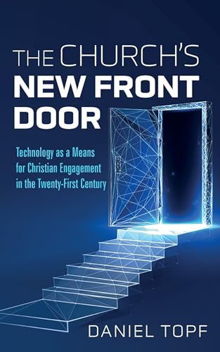 The Church's New Front Door: Technology as a Means for Christian Engagement in the Twenty-First Century The Church's New Front Door: Technology as a Means for Christian Engagement in the Twenty-First Century von Wipf and Stock