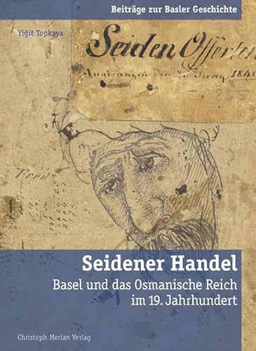 Seidener Handel: Basel und das Osmanische Reich im 19. Jahrhundert (Beiträge zur Basler Geschichte) von Merian, Christoph Verlag