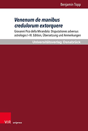 Venenum de manibus credulorum extorquere: Giovanni Pico della Mirandola: Disputationes adversus astrologos I-IV. Edition, Übersetzung und Anmerkungen von V&R unipress