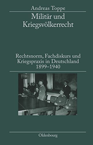 Militär und Kriegsvölkerrecht: Rechtsnorm, Fachdiskurs und Kriegspraxis in Deutschland 1899-1940. Herausgegeben in Verbindung mit dem Institut für Zeitgeschichte München-Berlin von De Gruyter Oldenbourg