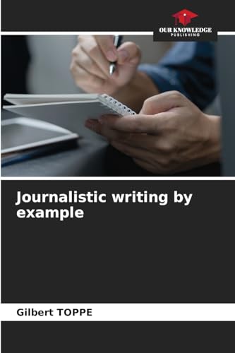 Journalistic writing by example von Our Knowledge Publishing