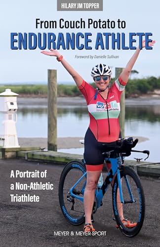 From Couch Potato to Endurance Athlete: A Portrait of a Non-Athletic Triathete von Meyer & Meyer Sport (UK) Ltd.
