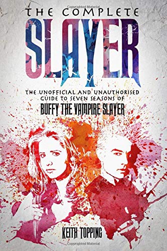 The Complete Slayer: The Unofficial and Unauthorised Guide to Seven Seasons of Buffy the Vampire Slayer: The Unofficial and Unauthorised Guide to Buffy the Vampire Slayer The Complete Slayer: The Unofficial and Unauthorised Guide to Seven Seasons of Buffy the Vampire Slayer: The Unofficial and Unauthorised Guide to Buffy the Vampire Slayer