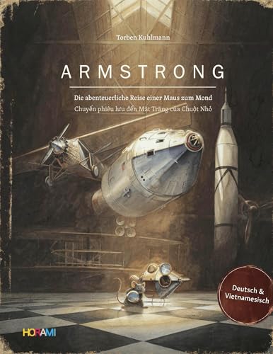 Armstrong: Die abenteuerliche Reise einer Maus zum Mond -Chuyến phiêu lưu đến Mặt Trăng của Chuột Nhỏ: Die abenteuerliche Reise einer Maus zum Mond -Chuy¿n phiêu l¿u ¿¿n M¿t Tr¿ng c¿a Chu¿t Nh¿ von HORAMI Verlag