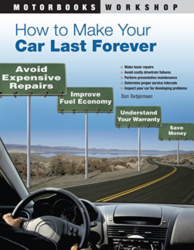 How to Make Your Car Last Forever: Avoid Expensive Repairs, Improve Fuel Economy, Understand Your Warranty, Save Money (Motorbooks Workshop)