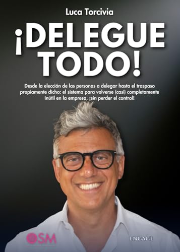 ¡DELEGUE TODO!: Desde la elección de las personas a delegar hasta el traspaso propiamente dicho: el sistema para volverse (casi) completamente inútil en la empresa, ¡sin perder el control! von Independently published