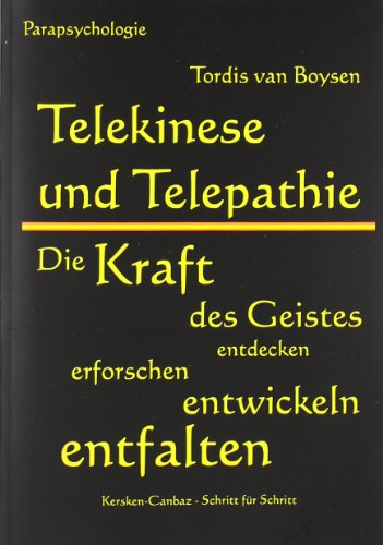 Telekinese und Telepathie: Die Kraft des Geistes entdecken, erforschen, entwickeln, entfalten Telekinese und Telepathie: Die Kraft des Geistes entdecken, erforschen, entwickeln, entfalten