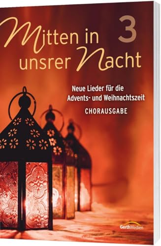 Mitten in unsrer Nacht 3 - Chorpartitur: Neue Lieder für die Advents- und Weihnachtszeit von Gerth Medien Musikverlag