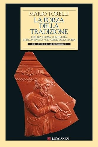 La forza della tradizione. Etruria e Roma: continuità e discontinuità agli albori della storia (Archeologia, Band 37)