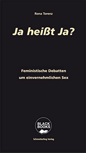 Ja heißt Ja?: Feministische Debatten um einvernehmlichen Sex (BLACK BOOKS) von Schmetterling Verlag GmbH