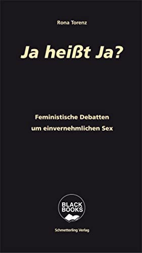 Ja heißt Ja?: Feministische Debatten um einvernehmlichen Sex (BLACK BOOKS)