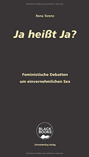 Ja heißt Ja?: Feministische Debatten um einvernehmlichen Sex (Black books)