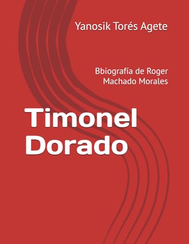 Timonel Dorado: Bbiografía de Roger Machado Morales von Independently published