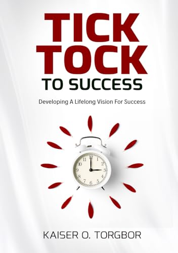 Tick Tock To Success: Developing A Lifelong Vision For Success von Kaiser O. Torgbor