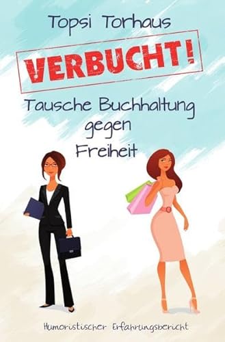 VERBUCHT!: Tausche Buchhaltung gegen Freiheit