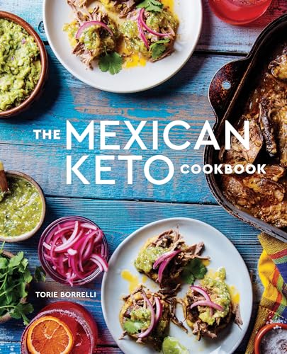 The Mexican Keto Cookbook: Authentic, Big-Flavor Recipes for Health and Longevity von Ten Speed Press