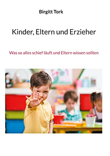 Kinder, Eltern und Erzieher: Was so alles schief läuft und Eltern wissen sollten Kinder, Eltern und Erzieher: Was so alles schief läuft und Eltern wissen sollten von Books on Demand GmbH