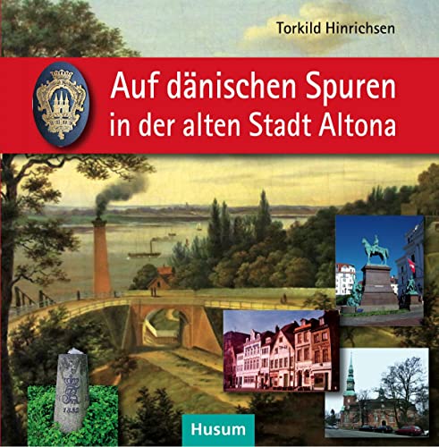 Auf dänischen Spuren in der alten Stadt Altona: Wegbegleiter zu Resten einmaliger städtischer Kultur 1664–1864 von Husum Druck
