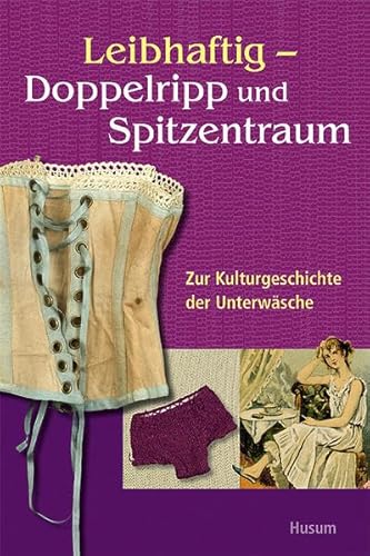 Leibhaftig – Doppelripp und Spitzentraum: Zur Kulturgeschichte der Unterwäsche von Husum