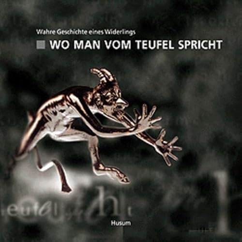 Wo man vom Teufel spricht: Wahre Geschichte eines Widerlings