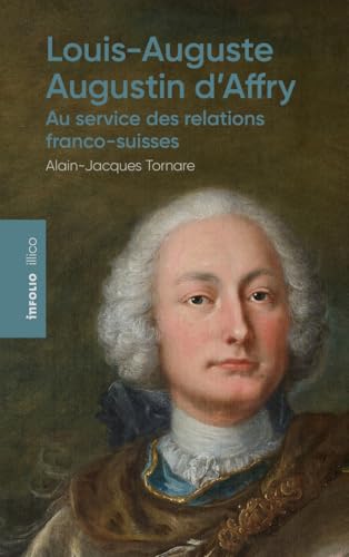 Louis-Auguste-Augustin d'Affry, au service des relations franco-suisses Louis-Auguste-Augustin d'Affry, au service des relations franco-suisses von INFOLIO