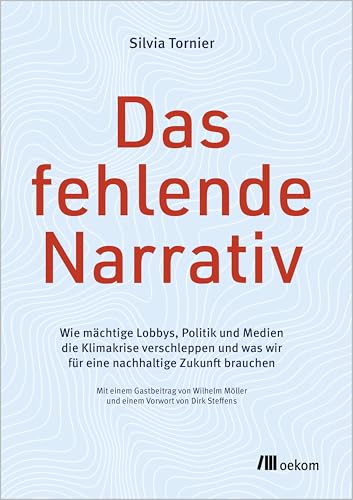 Das fehlende Narrativ: Wie mächtige Lobbys, Politik und Medien die Klimakrise verschleppen und was wir für eine nachhaltige Zukunft brauchen. Mit ... Möller und einem Vorwort von Dirk Steffens Das fehlende Narrativ: Wie mächtige Lobbys, Politik und Medien die Klimakrise verschleppen und was wir für eine nachhaltige Zukunft brauchen. Mit ... Möller und einem Vorwort von Dirk Steffens