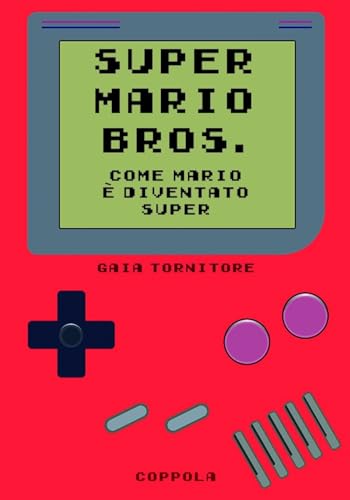 Super Mario Bros. Come Mario è diventato super (Le cartucce) von Coppola Editore
