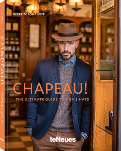 Chapeau!: Der ultimative Guide fur den modernen Gentleman mit Hut / The Ultimate Guide to Men's Hats von Te Neues Publishing Company