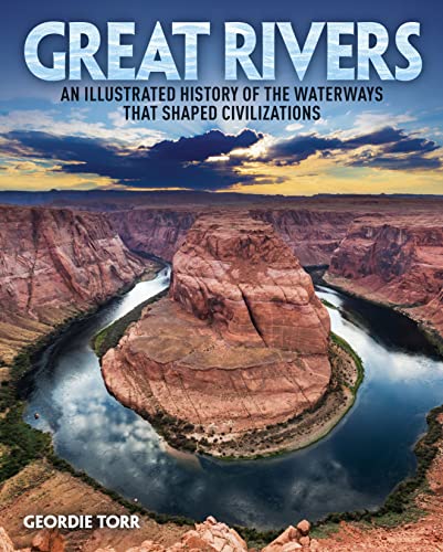 Great Rivers: An Illustrated History of the Waterways that Shaped Civilizations (Arcturus Visual Reference Library)