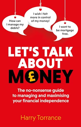 Let's Talk About Money: The no-nonsense guide to managing and maximising your financial independence Let's Talk About Money: The no-nonsense guide to managing and maximising your financial independence