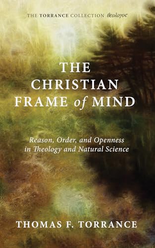 The Christian Frame of Mind: Reason, Order, and Openness in Theology and Natural Science von Wipf & Stock Publishers