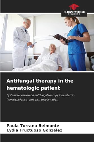 Antifungal therapy in the hematologic patient: Systematic review on antifungal therapy indicated in hematopoietic stem cell transplantation von Our Knowledge Publishing