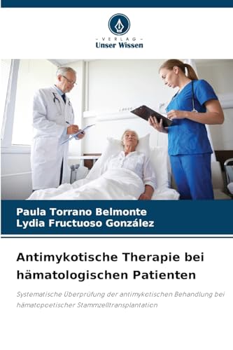Antimykotische Therapie bei hämatologischen Patienten: Systematische Überprüfung der antimykotischen Behandlung bei hämatopoetischer Stammzelltransplantation von Verlag Unser Wissen