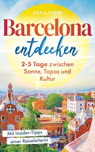 Barcelona entdecken - Magisch, vielfältig und faszinierend: Der Reiseführer für wenig Zeit und viel Barcelona. 2-5 Tage zwischen Sonne, Tapas und Kultur mit Insider-Tipps einer Reiseleiterin. von Lesefreude Verlag