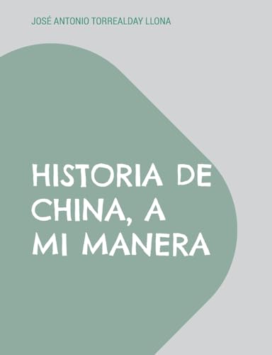 Historia de China, a mi manera: Reflexiones sobre la China del siglo XXI (Reflexiones históricas, a mi manera, Band 1) von BoD – Books on Demand – Spanien