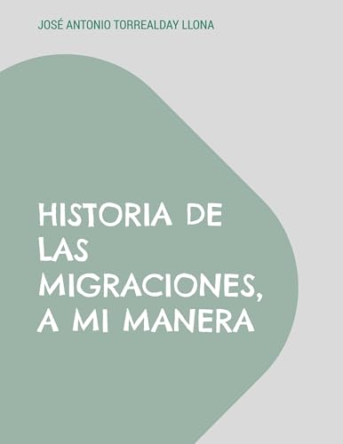 Historia de las migraciones, a mi manera: Reflexiones sobre las migraciones, a mi manera (Reflexiones sobre la historia, a mi manera, Band 2) von BoD – Books on Demand – Spanien