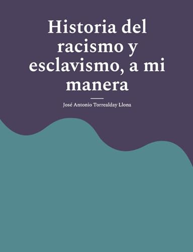 Historia del racismo y esclavismo, a mi manera: Reflexiones históricas, a mi manera (Reflexiones sobre la historia, Band 3) von BoD – Books on Demand – Spanien