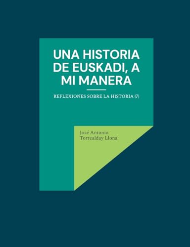 Una historia de Euskadi, a mi manera: Reflexiones sobre la historia (7) von BoD – Books on Demand – Spanien