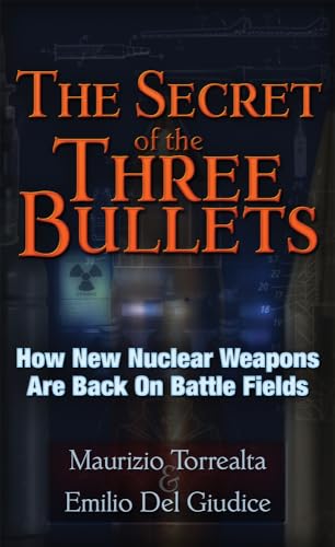 The Secret of the Three Bullets: How New Nuclear Weapons Are Back on the Battlefield von Trine Day
