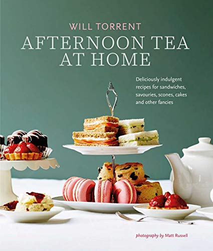 Afternoon Tea at Home: Deliciously indulgent recipes for sandwiches, savouries, scones, cakes and other fancies