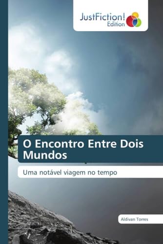 O Encontro Entre Dois Mundos: Uma notável viagem no tempo O Encontro Entre Dois Mundos: Uma notável viagem no tempo von JustFiction Edition