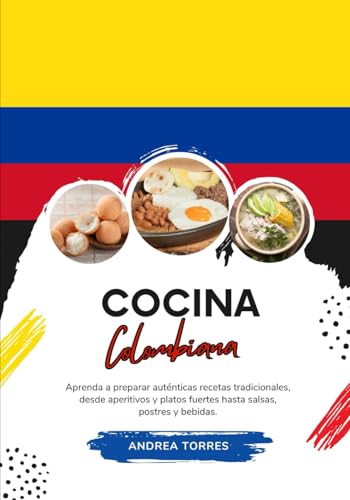 Cocina Colombiana: Aprenda a Preparar Auténticas Recetas Tradicionales, desde Aperitivos y Platos Fuertes hasta Salsas, Postres y Bebidas von Independently published