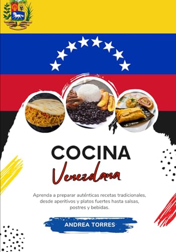 Cocina Venezolana: Aprenda a Preparar Auténticas Recetas Tradicionales, desde Aperitivos y Platos Fuertes hasta Salsas, Postres y Bebidas von Independently published