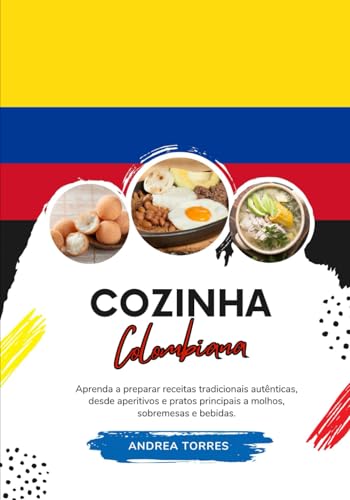 Cozinha Colombiana: Aprenda a Preparar Receitas Tradicionais Autênticas, desde Aperitivos e Pratos Principais a Molhos, Sobremesas e Bebidas von Independently published
