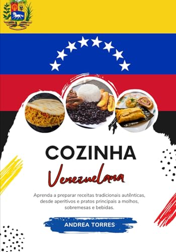 Cozinha Venezuelana: Aprenda a Preparar Receitas Tradicionais Autênticas, desde Aperitivos e Pratos Principais a Molhos, Sobremesas e Bebidas von Independently published