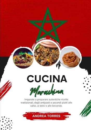Cucina Marocchina: Imparate a Preparare Autentiche Ricette Tradizionali, Dagli Antipasti e Secondi Piatti alle Salse, ai Dolci e alle Bevande von Independently published