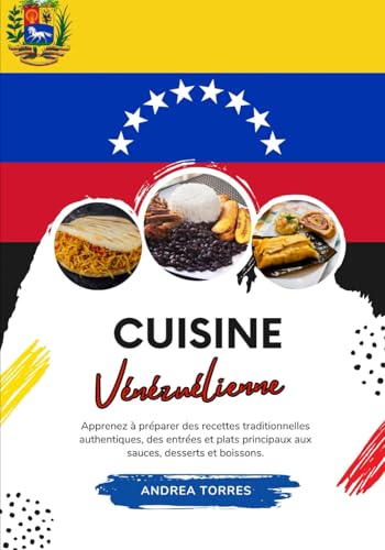 Cuisine Vénézuélienne: Apprenez à Préparer des Recettes Traditionnelles Authentiques, des Entrées et Plats Principaux aux Sauces, Desserts et Boissons von Independently published