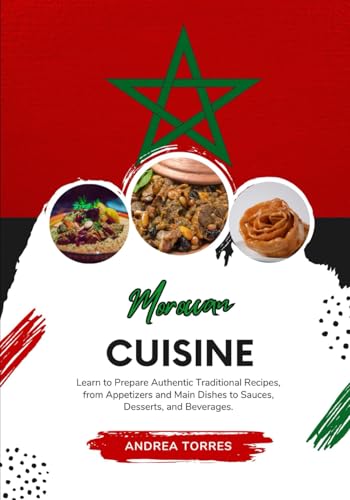 Moroccan Cuisine: Learn to Prepare Authentic Traditional Recipes, from Appetizers and Main Dishes to Sauces, Desserts, and Beverages von Independently published