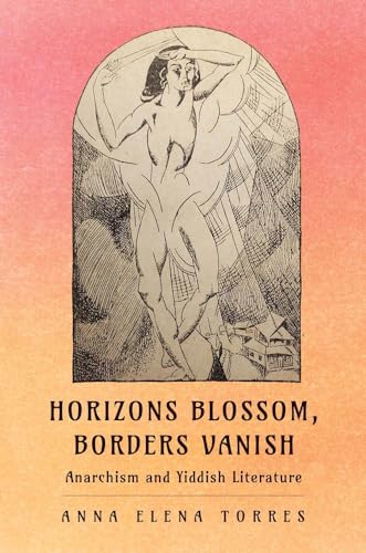 Horizons Blossom, Borders Vanish: Anarchism and Yiddish Literature von Yale University Press