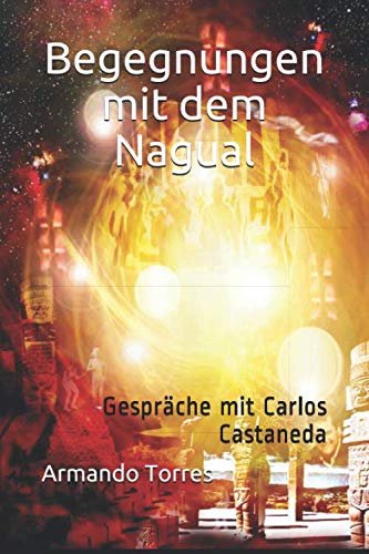 Begegnungen mit dem Nagual: Gespräche mit Carlos Castaneda von Independently published